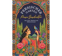 Persischer Garten | Poesie-Geschichten über Liebe, Einklang und Selbstvertrauen: Naturmetaphern, getragen von Stille, Achtsamkeit und innerer Ruhe, entfalten sich in poetischen Erzählungen.