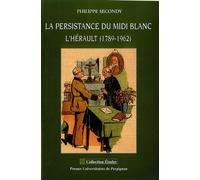Persistance du midi blanc. l'herault (1789-1962) - Philippe Secondy - Presses Univeau Perpignan - broché - Etude