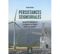 Persistances Seigneuriales - Histoire Et Mémoire De La Seigneurie Au Québec Depuis Son Abolition