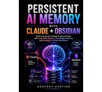 Persistent AI Memory with Claude + Obsidian: Build a Production-Ready AI Second Brain with Long-Term Memory, Knowledge Retrieval, and Intelligent Context Workflows