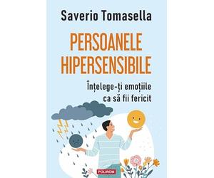 Persoanele hipersensibile. Intelege-ti emotiile ca sa fii fericit - Saverio Tomasella