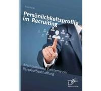 Persönlichkeitsprofile Im Recruiting: Methoden Und Probleme Der Personalbeschaffung