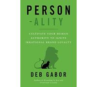 Person-ality: Cultivate Your Human Authority To Ignite Irrational Brand Loyalty