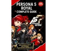 Persona 5 Royal Complete Guide & Walkthrough (New Updated): 100% Confidants, Palaces, Boss Strategies, New Semester, Endings & DLC