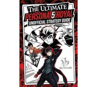 Persona 5 Royale The Ultimate Unofficial Strategy Guide & Walkthrough