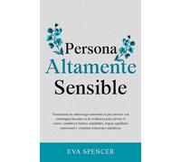 Persona altamente sensible: Transforma la sobrecarga sensorial en paz interior con estrategias basadas en la evidencia para aliviar el estrés, establecer límites saludables