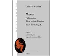 Persona - L'élaboration D'une Notion Rhétorique Au Ier Siècle Av - J-C, Volume 1, Antécédents Grecs Et Première Rhétorique Latine