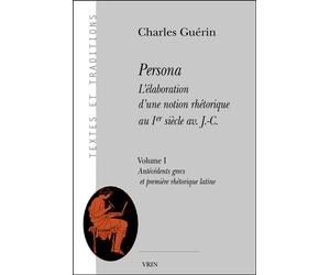 Persona. L'élaboration d'une notion rhétorique au Ier siècle av. J.-C. Volume I: Antécedents grecs et première rhétorique latine - Charles Guérin - Vrin - broché - Essai