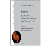Persona. L'élaboration d'une notion rhétorique au Ier siècle av. J.-C. Volume II: Théorisation cicéronienne de la persona oratoire - Charles Guérin - Vrin - broché - Livre