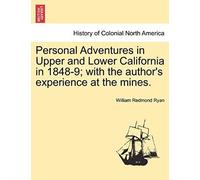 Personal Adventures In Upper And Lower California In 1848-9; With The Author's Experience At The Mines.