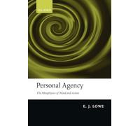 Personal Agency: The Metaphysics of Mind and Action