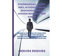 PERSONAL AND RELATIONSHIPS BOUNDARIES WORKBOOK FOR MEN: Strengthen your ability to adapt to life's changes without compromising your core values, ... via boundaries that protect your peace.