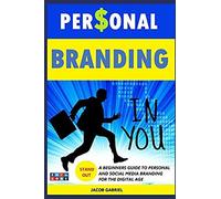 Personal Branding: A Beginners Guide To Personal And Social Media Branding For The Digital Age