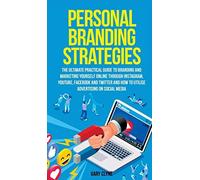 Personal Branding Strategies The Ultimate Practical Guide To Branding And Marketing Yourself Online Through Instagram, Youtube, Facebook And Twitter And How To Utilize Advertising On Social Media
