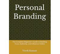 Personal Branding: The Complete Beginner's Guide to Building Trust, Authority, and Influence Online