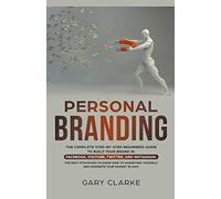 Personal Branding, The Complete Step-By-Step Beginners Guide To Build Your Brand In
