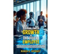 Personal Career Growth & The Digital Employee: Cultivating Personal Growth & Achievement With The Intensification Of Technology For A Successful Career.