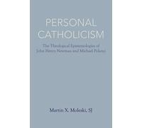 Personal Catholicism: The Theological Epistemologies of John Henry Newman and Michael Polanyi