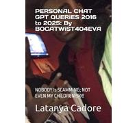 PERSONAL CHAT GPT QUERiES 2016 to 2025: By BOCATWiST404EVA: NOBODY Is SCAMMiNG; NOT EVEN MY CHiLDREN!!@!!