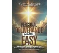 Personal Deliverance Made Easy: Self-Deliverance Strategies To Break Free From Darkness And Walk In Divine Victory. Step Into Freedom And Live A Life Of Purpose And Power