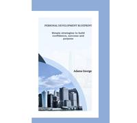 PERSONAL DEVELOPMENT BLUEPRINT: Simple Strategies To Build Confidence, Success and Purpose