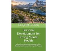Personal Development for Strong Mental Health: Everyday Strategies for Managing Stress, Building Resilience, and Living with Purpose