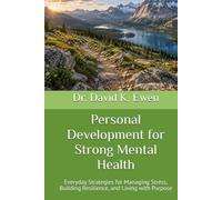 Personal Development for Strong Mental Health: Everyday Strategies for Managing Stress, Building Resilience, and Living with Purpose