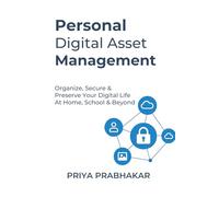 Personal Digital Asset Management: Organize, Secure & Preserve Your Digital Life At Home, School & Beyond