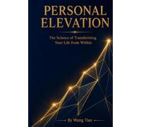 Personal Elevation: The Science of Transforming Your Life from Within