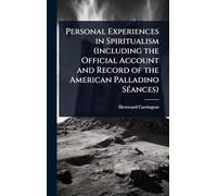 Personal Experiences in Spiritualism (including the Official Account and Record of the American Palladino SÃ(c)ances)