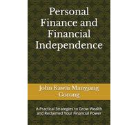 Personal Finance and Financial Independence: A Practical Strategies to Grow Wealth and Reclaimed Your Financial Power