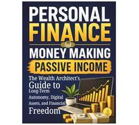 Personal Finance And Money Making: Passive Income: The Wealth Architects Guide to Long Term Autonomy Digital Assets and Financial Freedom