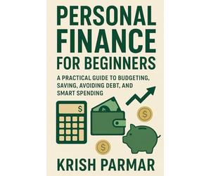 Personal Finance for Beginners: A Practical Guide to Budgeting, Saving, Avoiding Debt, and Smart Spending