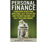 Personal Finance: Learn How Budgeting, Investing, Self Discipline and Passive Income Can Help You Save Money