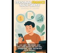 Personal Finance Made Simple: An Easy-to-Read and Follow Guide to Saving, Spending, and Growing Your Money