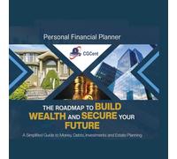 Personal Financial Planner , THE ROADMAP TO BUILD WEALTH AND SECURE YOUR FUTURE: A Simplified Guide to Money, Debts, Investments and Estate Planning