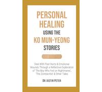 Personal Healing Using The Ko Mun-Yeong Stories: Deal With Past Hurts And Emotional Wounds Through A Reflective Exploration Of 'the Boy Who Fed On Nightmares', 'the Zombie Kid' And Other Tales