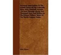 Personal Impressions of the Grand Canon of the Colorado River Near Flagstaff, Arizona: As Seen Through Nearly Two Thousand Eyes, and Written in the Pr Hance, John (Auteur)