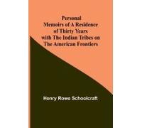 Personal Memoirs Of A Residence Of Thirty Years With The Indian Tribes On The American Frontiers