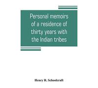 Personal Memoirs Of A Residence Of Thirty Years With The Indian Tribes On The American Frontiers