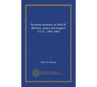Personal memoirs of John H. Brinton, major and surgeon U.S.V., 1861-1865