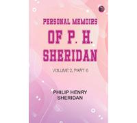 Personal Memoirs of P. H. Sheridan Volume 2 Part 6 (Edition1st Edition)