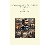 Personal Memoirs of U. S. Grant, Complete