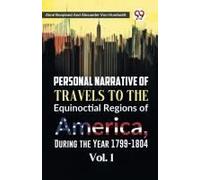 Personal Narrative Of Travels To The Equinoctial Regions Of America, During The Year 1799-1804 Vol. 1