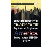 Personal Narrative Of Travels To The Equinoctial Regions Of America, During The Year 1799-1804 Vol. 2
