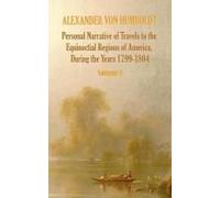 Personal Narrative Of Travels To The Equinoctial Regions Of America, During The Year 1799-1804 - Volume 1