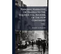 Personal Narrative Of Travels To The Equinoctial Regions Of The New Continent