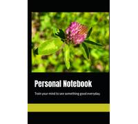 Personal Notebook: Train your mind to see something good everyday.