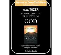 Personal or Group Study Guide A.W. TOZER - Experiencing the Presence of God: A.W. TOZER Experiencing the Presence of God Study Guide