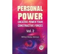 Personal Power Creative Power Your Constructive Forces Vol. 2